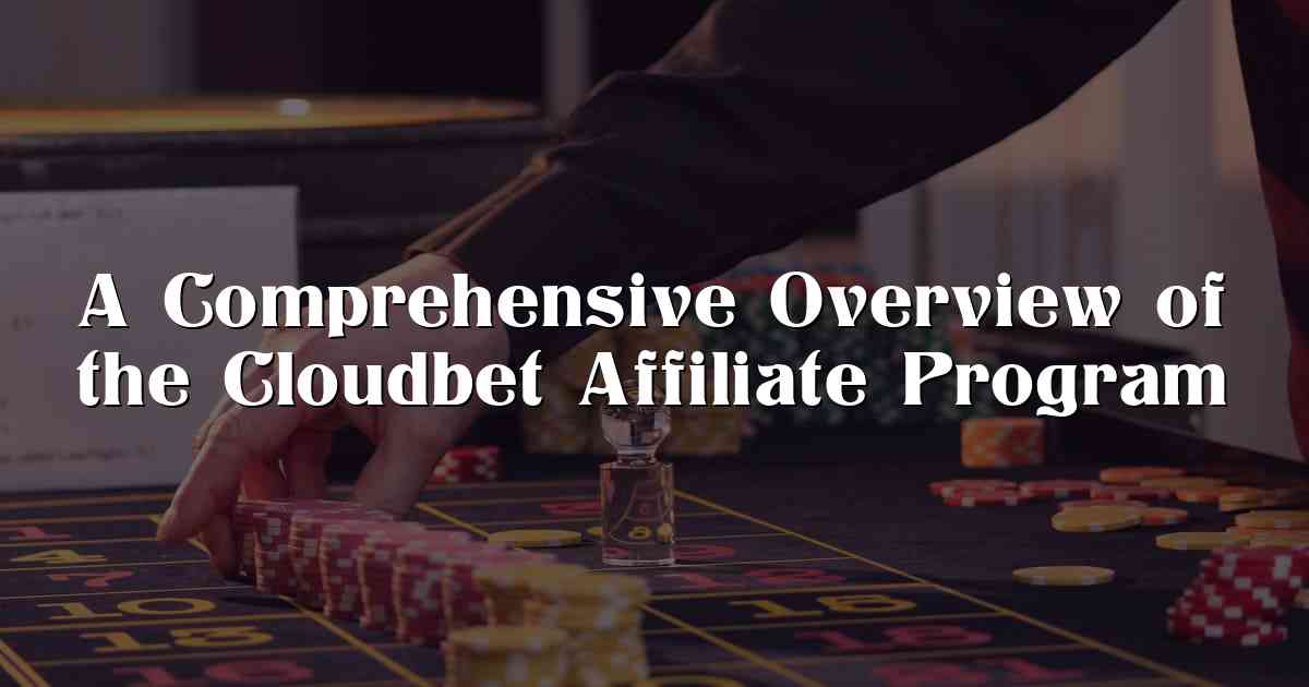 A Comprehensive Overview of the Cloudbet Affiliate Program