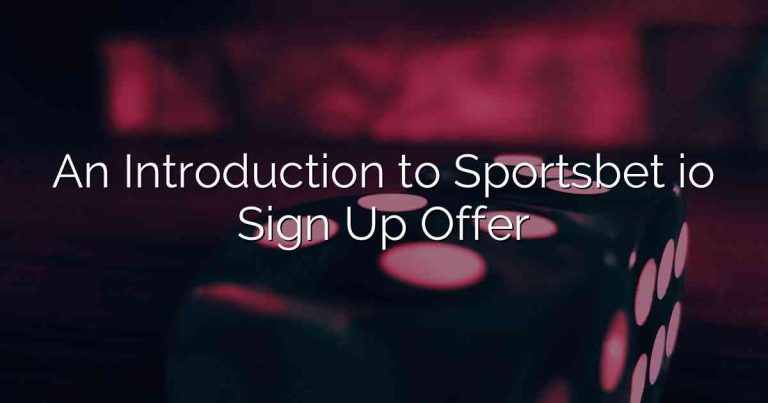 An Introduction to Sportsbet io Sign Up Offer