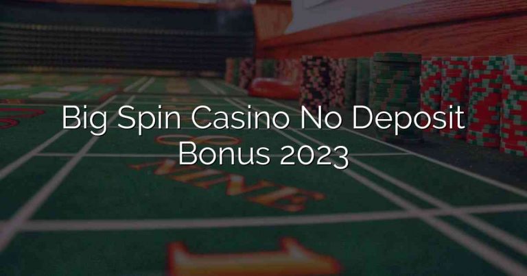 Big Spin Casino No Deposit Bonus 2023