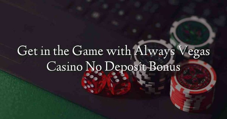 Get in the Game with Always Vegas Casino No Deposit Bonus