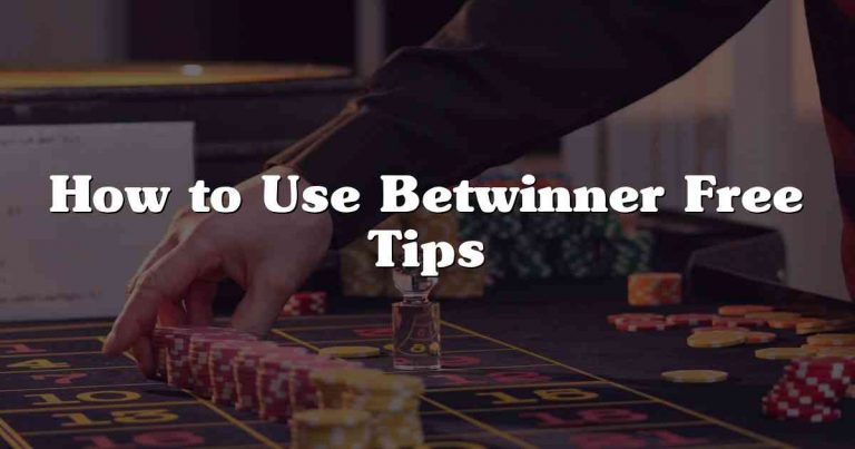 How to Use Betwinner Free Tips