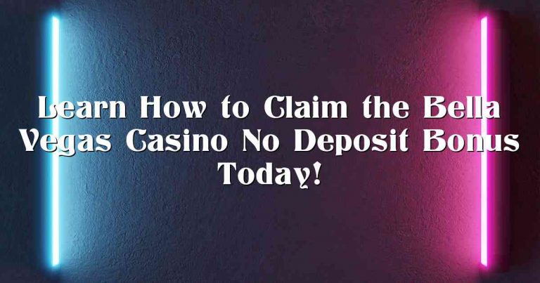 Learn How to Claim the Bella Vegas Casino No Deposit Bonus Today!