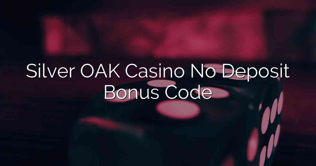 Silver OAK Casino No Deposit Bonus Code