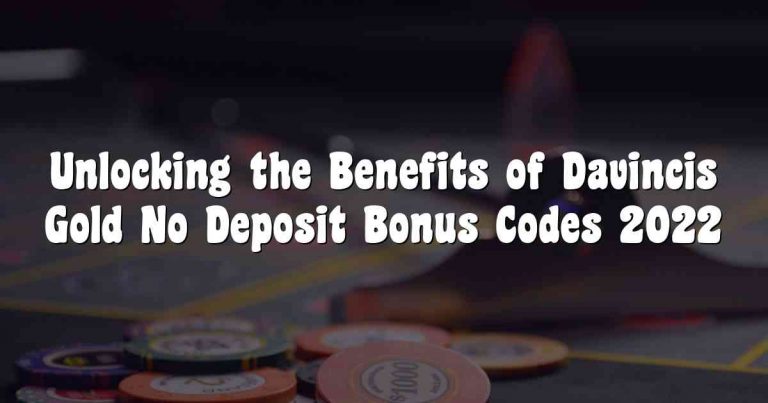 Unlocking the Benefits of Davincis Gold No Deposit Bonus Codes 2022