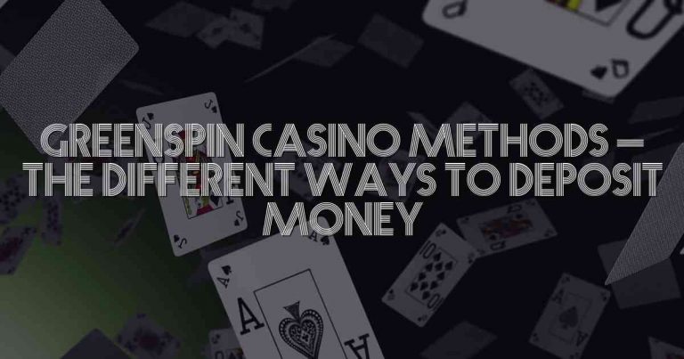 Greenspin Casino Methods – The Different Ways to Deposit Money