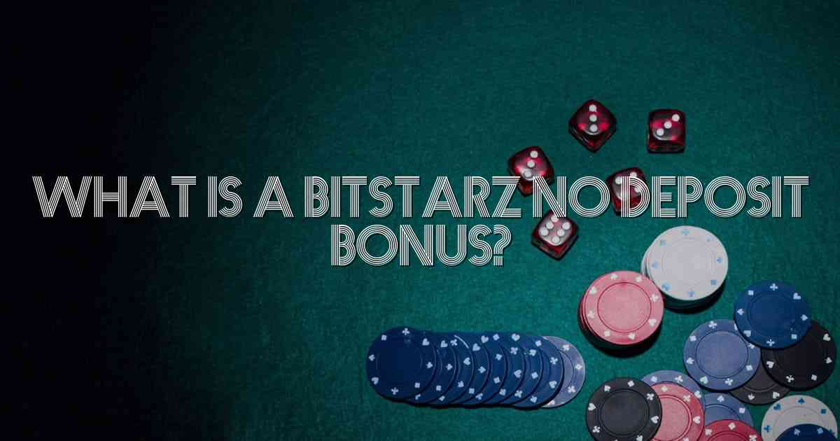 What is a Bitstarz No Deposit Bonus?