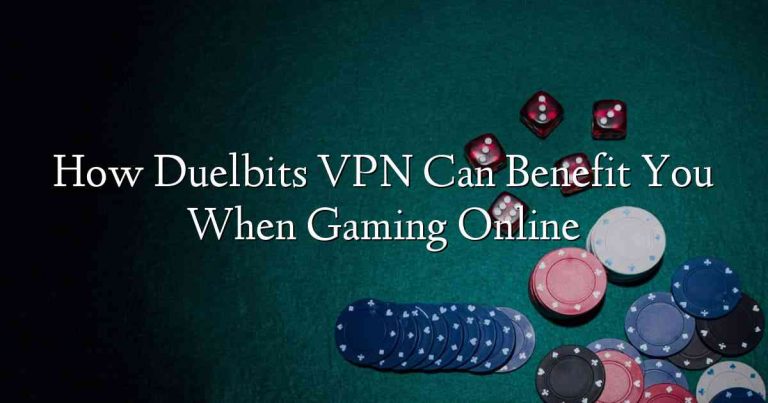 How Duelbits VPN Can Benefit You When Gaming Online