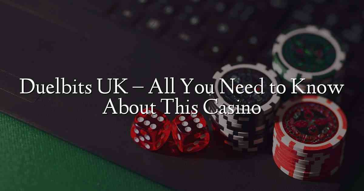 Duelbits UK – All You Need to Know About This Casino