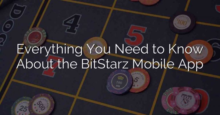 Everything You Need to Know About the BitStarz Mobile App