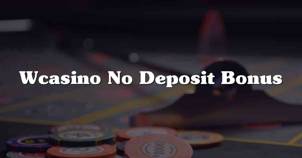 Wcasino No Deposit Bonus