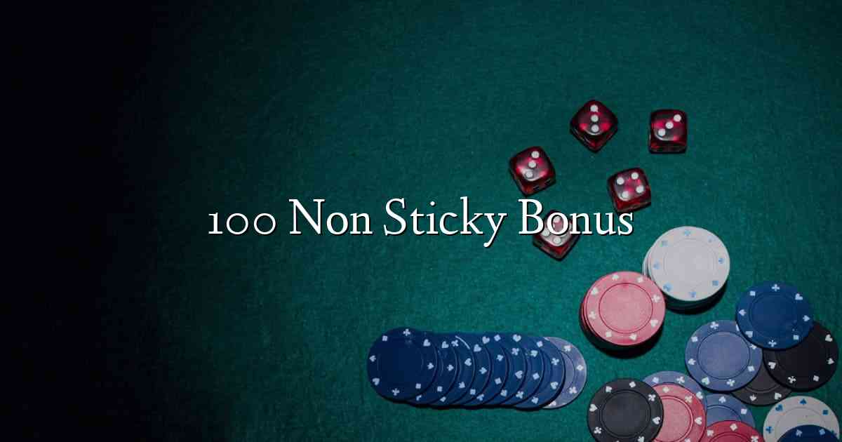 100 Non Sticky Bonus