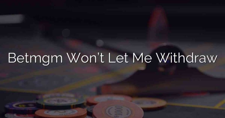 Betmgm Won’t Let Me Withdraw