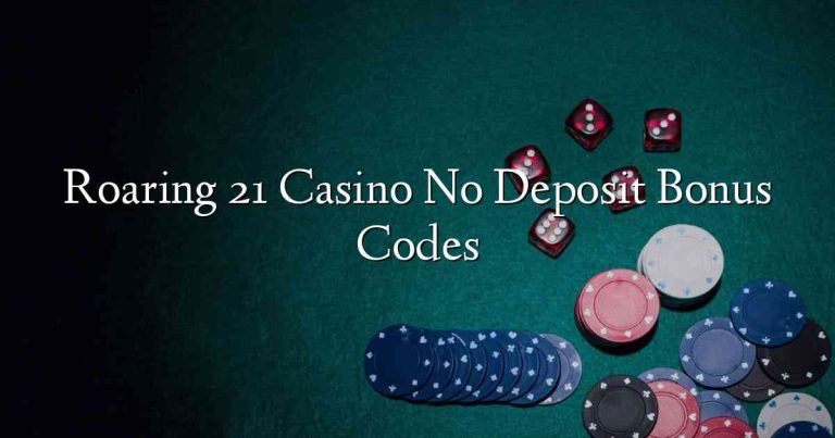 Roaring 21 Casino No Deposit Bonus Codes