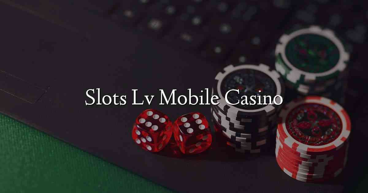 Slots Lv Mobile Casino