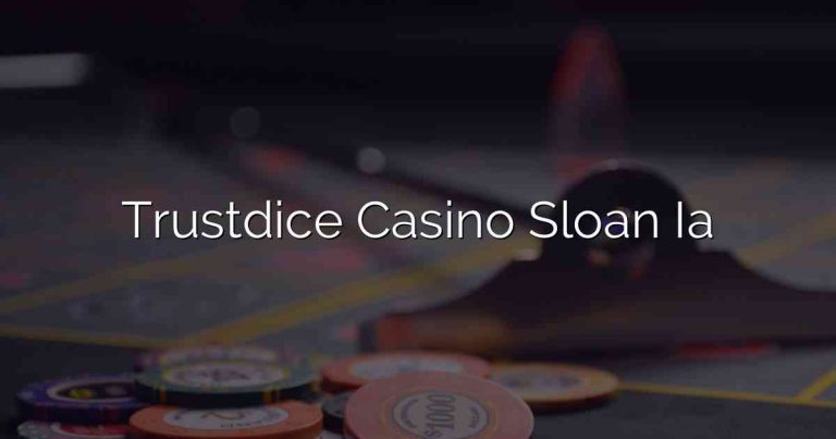Trustdice Casino Sloan Ia